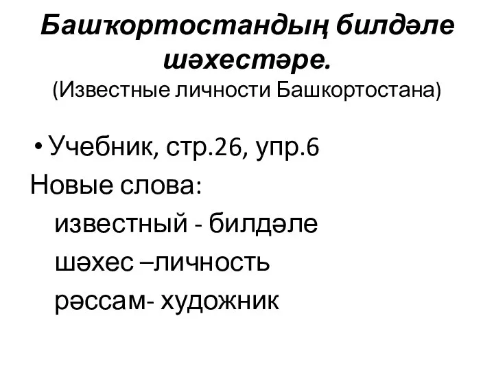 Башҡортостандың билдәле шәхестәре. (Известные личности Башкортостана) Учебник, стр.26, упр.6 Новые слова: известный