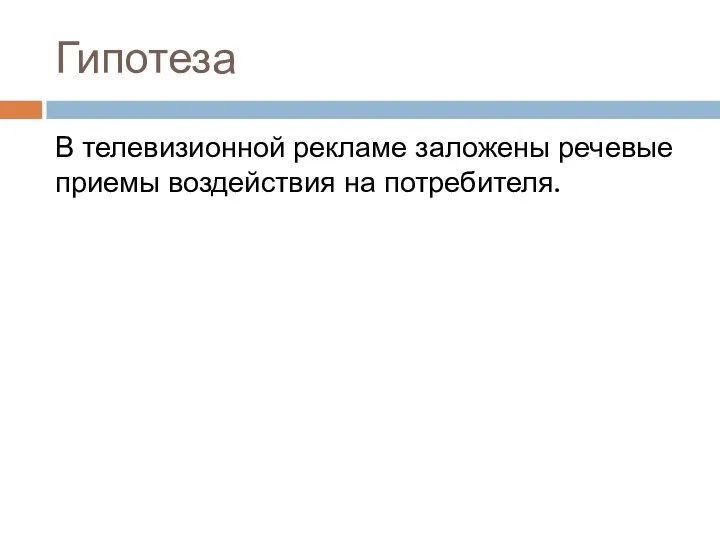 Гипотеза В телевизионной рекламе заложены речевые приемы воздействия на потребителя.