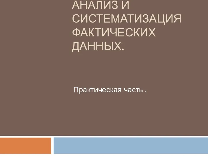 АНАЛИЗ И СИСТЕМАТИЗАЦИЯ ФАКТИЧЕСКИХ ДАННЫХ. Практическая часть .