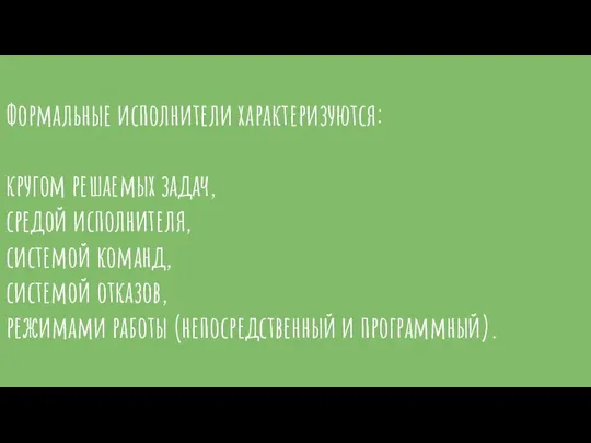 Формальные исполнители характеризуются: кругом решаемых задач, средой исполнителя, системой команд, системой отказов,