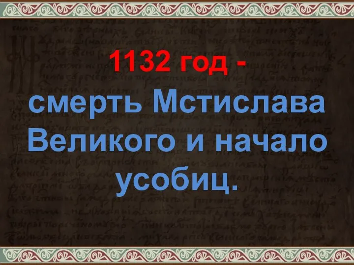 1132 год - смерть Мстислава Великого и начало усобиц.