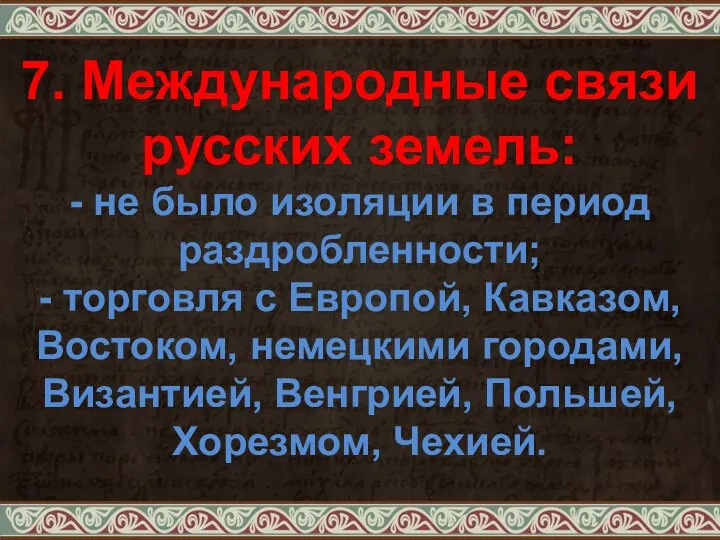 7. Международные связи русских земель: - не было изоляции в период раздробленности;