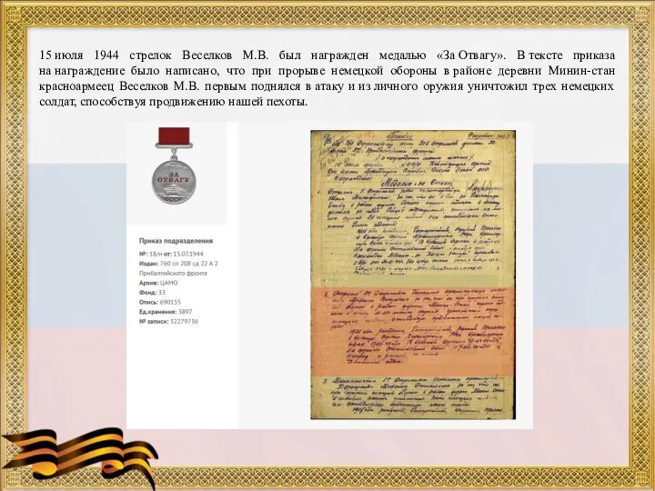 15 июля 1944 стрелок Веселков М.В. был награжден медалью «За Отвагу». В
