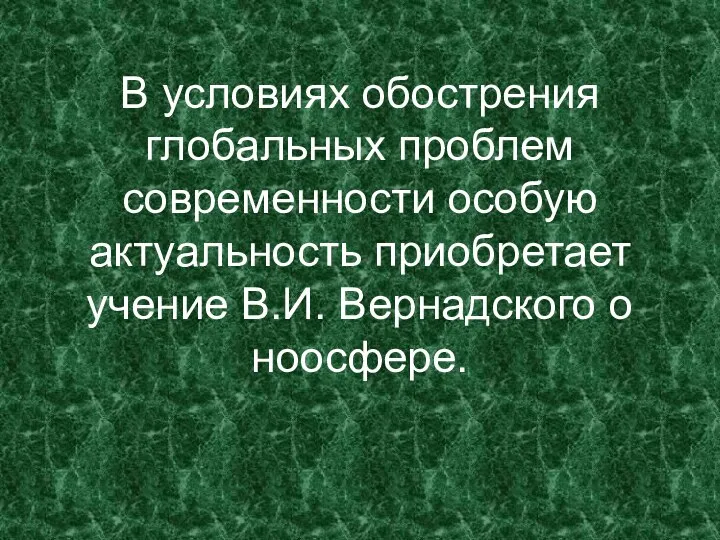 В условиях обострения глобальных проблем современности особую актуальность приобретает учение В.И. Вернадского о ноосфере.