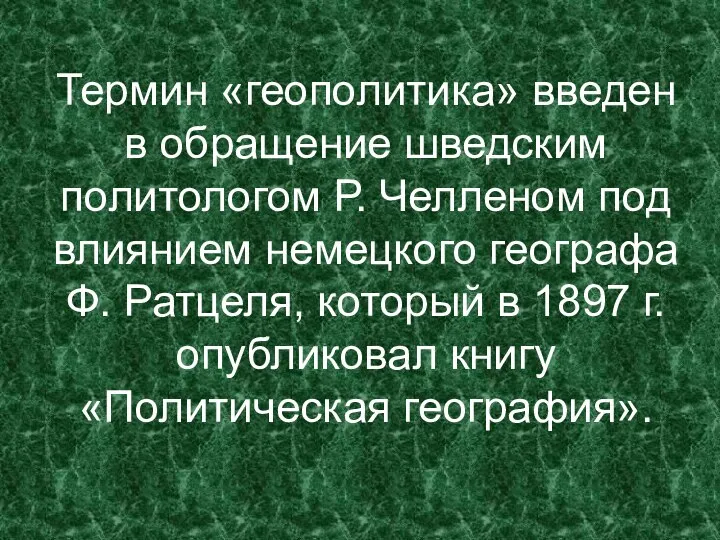 Термин «геополитика» введен в обращение шведским политологом Р. Челленом под влиянием немецкого