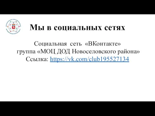 Мы в социальных сетях Социальная сеть «ВКонтакте» группа «МОЦ ДОД Новоселовского района» Ссылка: https://vk.com/club195527134