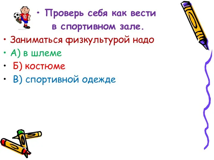 Проверь себя как вести в спортивном зале. Заниматься физкультурой надо А) в