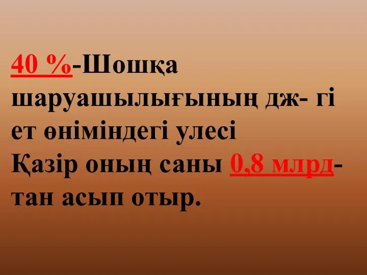 40 %-Шошқа шаруашылығының дж- гі ет өніміндегі улесі Қазір оның саны 0,8 млрд-тан асып отыр.