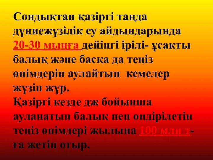 Сондықтан қазіргі таңда дүниежүзілік су айдындарында 20-30 мыңға дейінгі ірілі- ұсақты балық