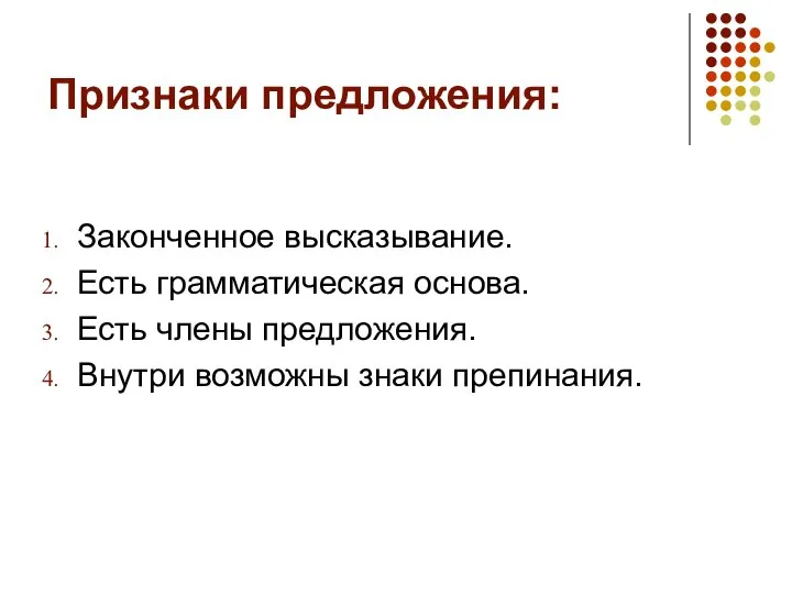 Признаки предложения: Законченное высказывание. Есть грамматическая основа. Есть члены предложения. Внутри возможны знаки препинания.