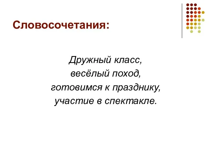 Словосочетания: Дружный класс, весёлый поход, готовимся к празднику, участие в спектакле.