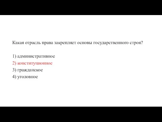 Какая отрасль права закрепляет основы государственного строя? 1) административное 2) конституционное 3) гражданское 4) уголовное