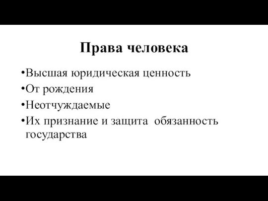 Права человека Высшая юридическая ценность От рождения Неотчуждаемые Их признание и защита обязанность государства