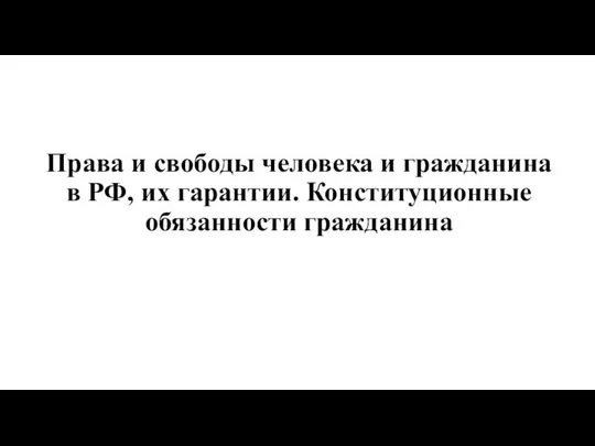 Права и свободы человека и гражданина в РФ, их гарантии. Конституционные обязанности гражданина