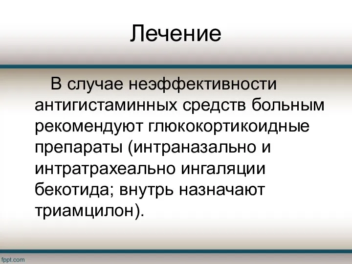 Лечение В случае неэффективности антигистаминных средств больным рекомендуют глюкокортикоидные препараты (интраназально и