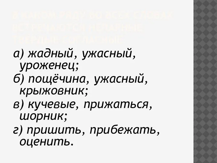 В КАКОМ РЯДУ ВО ВСЕХ СЛОВАХ ВСТРЕЧАЮТСЯ НЕПАРНЫЕ ТВЁРДЫЕ СОГЛАСНЫЕ а) жадный,