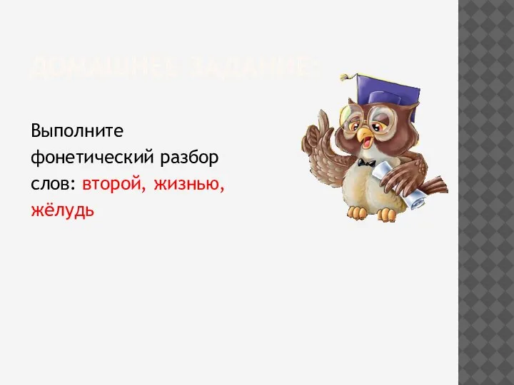 ДОМАШНЕЕ ЗАДАНИЕ: Выполните фонетический разбор слов: второй, жизнью, жёлудь