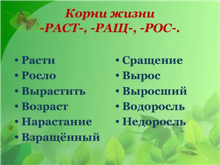 Корни жизни -РАСТ-, -РАЩ-, -РОС-. Расти Росло Вырастить Возраст Нарастание Взращённый Сращение Вырос Выросший Водоросль Недоросль