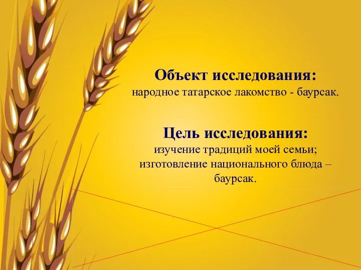 Объект исследования: народное татарское лакомство - баурсак. Цель исследования: изучение традиций моей