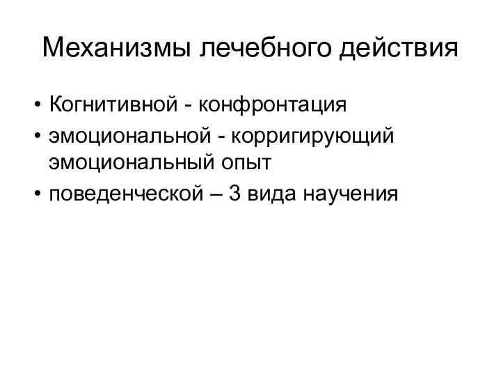 Механизмы лечебного действия Когнитивной - конфронтация эмоциональной - корригирующий эмоциональный опыт поведенческой – 3 вида научения