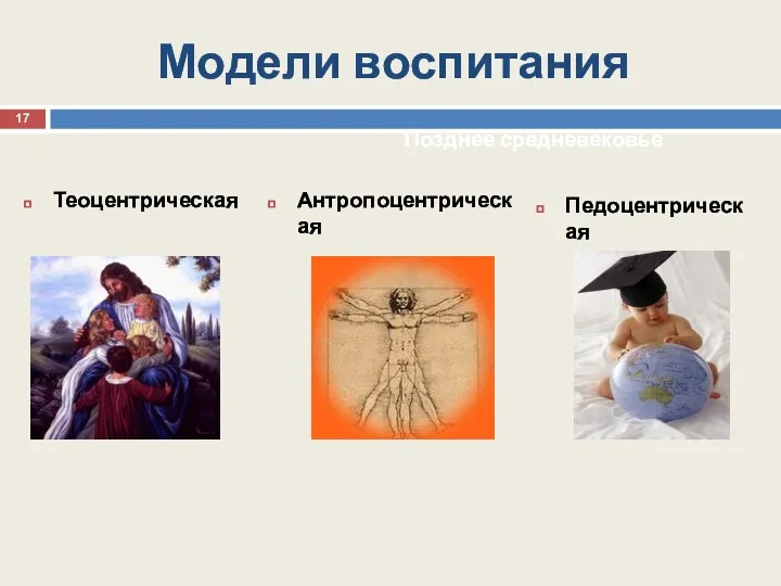 Модели воспитания Теоцентрическая Антропоцентрическая Позднее средневековье Педоцентрическая