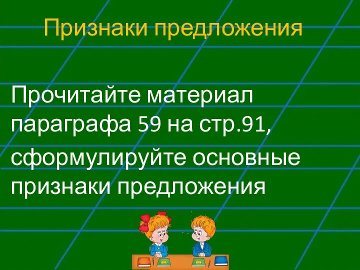 Признаки предложения Прочитайте материал параграфа 59 на стр.91, сформулируйте основные признаки предложения