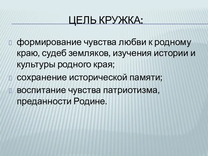 ЦЕЛЬ КРУЖКА: формирование чувства любви к родному краю, судеб земляков, изучения истории