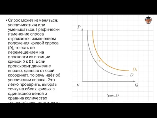 Спрос может изменяться: увеличиваться или уменьшаться. Графически изменение спроса отражается изменением положения