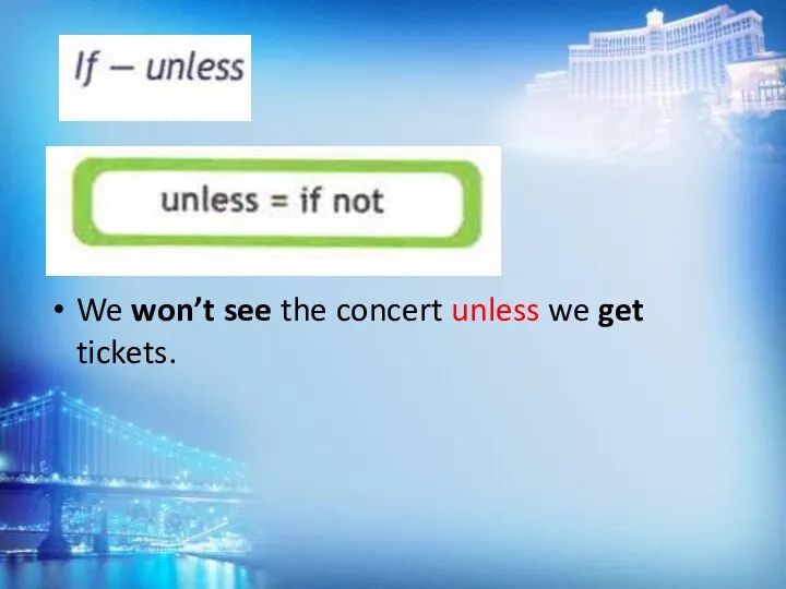 We won’t see the concert unless we get tickets.