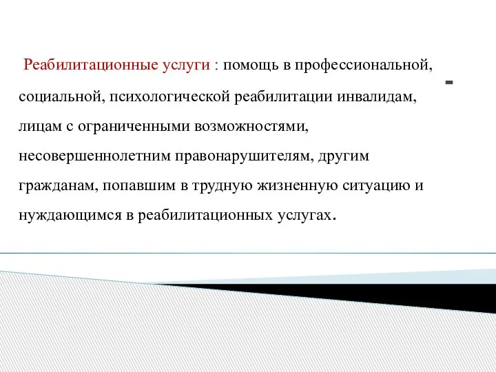 - Реабилитационные услуги : помощь в профессиональной, социальной, психологической реабилитации инвалидам, лицам