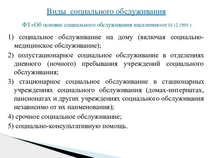 Виды социального обслуживания ФЗ «Об основах социального обслуживания населения»от10.12.1995 г. 1) социальное