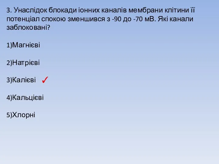 3. Унаслідок блокади іонних каналів мембрани клітини її потенціал спокою зменшився з