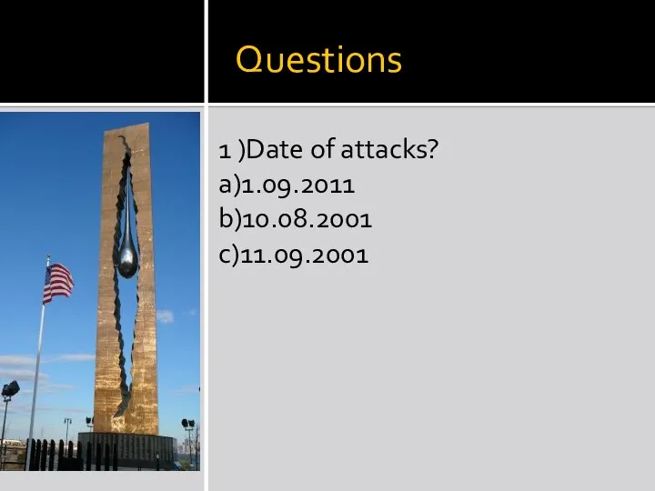 Questions 1 )Date of attacks? a)1.09.2011 b)10.08.2001 c)11.09.2001