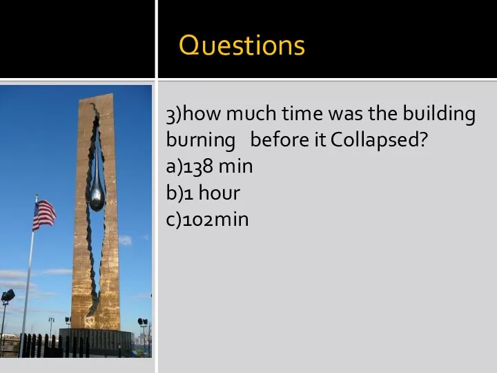 Questions 3)how much time was the building burning before it Collapsed? a)138 min b)1 hour c)102min