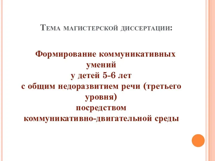 Тема магистерской диссертации: Формирование коммуникативных умений у детей 5-6 лет с общим