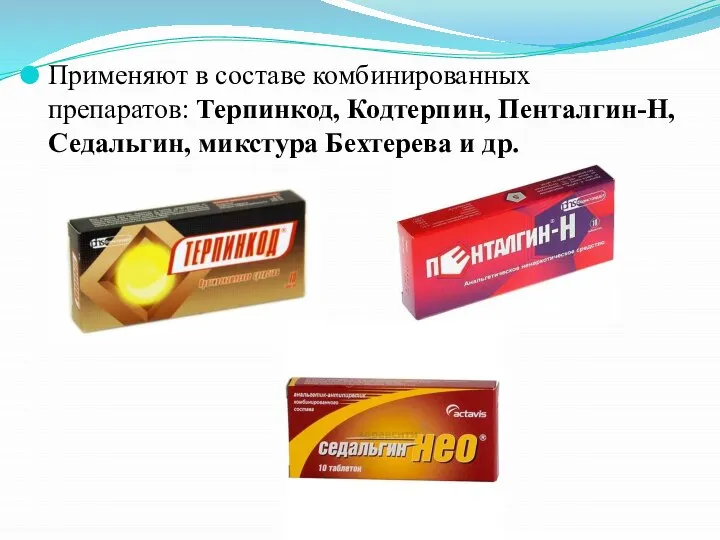 Применяют в составе комбинированных препаратов: Терпинкод, Кодтерпин, Пенталгин-Н, Седальгин, микстура Бехтерева и др.