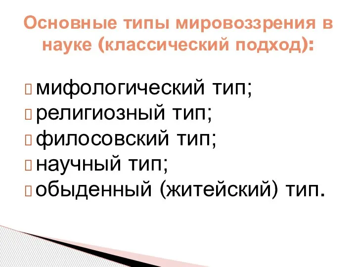 мифологический тип; религиозный тип; филосовский тип; научный тип; обыденный (житейский) тип. Основные