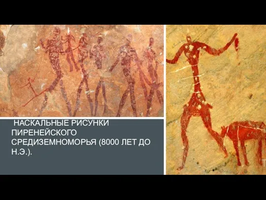 НАСКАЛЬНЫЕ РИСУНКИ ПИРЕНЕЙСКОГО СРЕДИЗЕМНОМОРЬЯ (8000 ЛЕТ ДО Н.Э.).