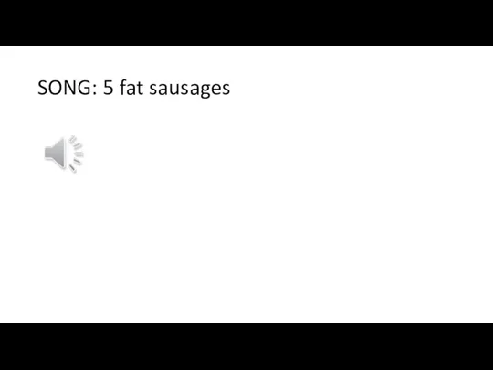 SONG: 5 fat sausages
