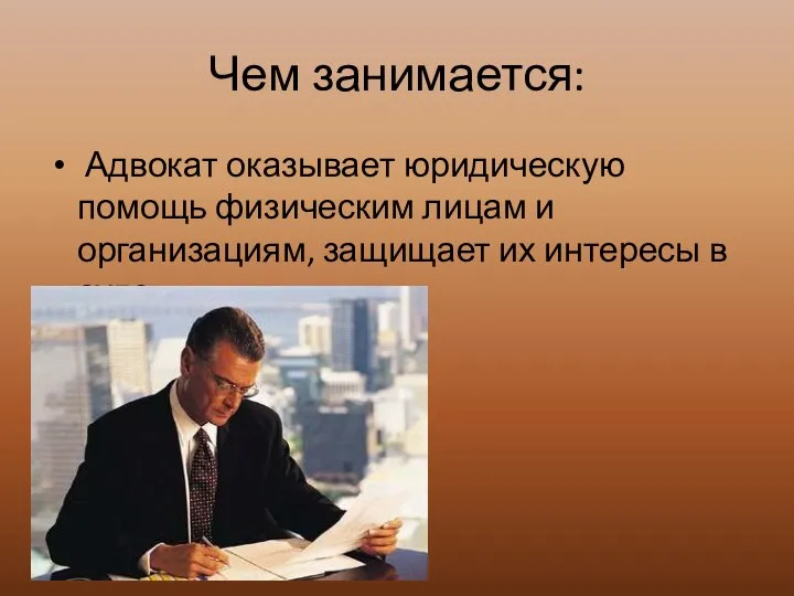 Чем занимается: Адвокат оказывает юридическую помощь физическим лицам и организациям, защищает их интересы в суде.