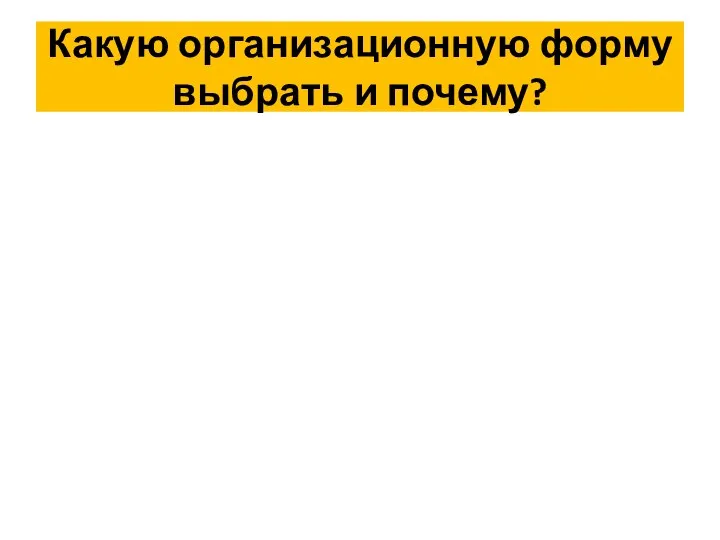 Какую организационную форму выбрать и почему?