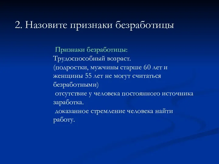 2. Назовите признаки безработицы Признаки безработицы: Трудоспособный возраст. (подростки, мужчины старше 60