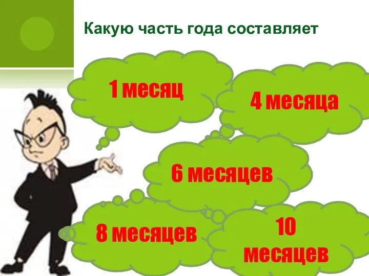 1 месяц 4 месяца 8 месяцев 6 месяцев 10 месяцев Какую часть года составляет