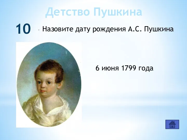 Детство Пушкина 10 – Назовите дату рождения А.С. Пушкина 6 июня 1799 года
