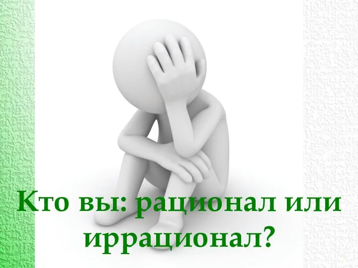 Кто вы: рационал или иррационал?