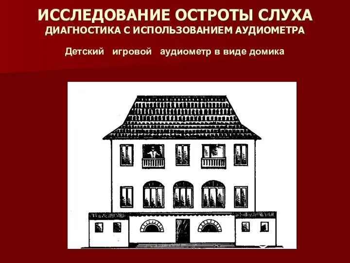 ИССЛЕДОВАНИЕ ОСТРОТЫ СЛУХА ДИАГНОСТИКА С ИСПОЛЬЗОВАНИЕМ АУДИОМЕТРА Детский игровой аудиометр в виде домика