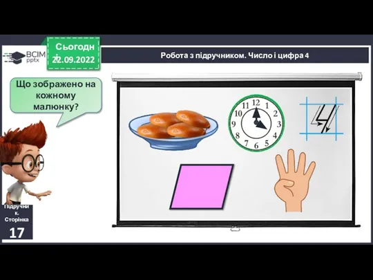 22.09.2022 Сьогодні Підручник. Сторінка 17 Що зображено на кожному малюнку? Робота з