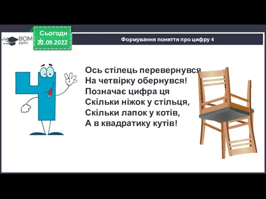 22.09.2022 Сьогодні Формування поняття про цифру 4 Ось стілець перевернувся, На четвірку