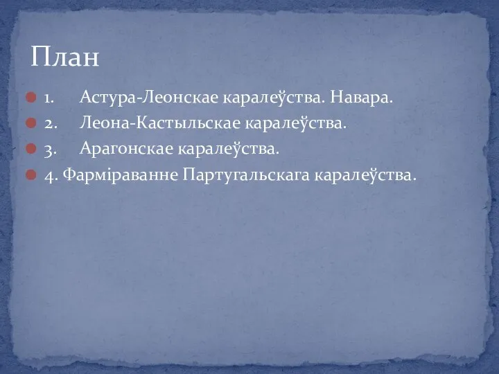 1. Астура-Леонскае каралеўства. Навара. 2. Леона-Кастыльскае каралеўства. 3. Арагонскае каралеўства. 4. Фарміраванне Партугальскага каралеўства. План