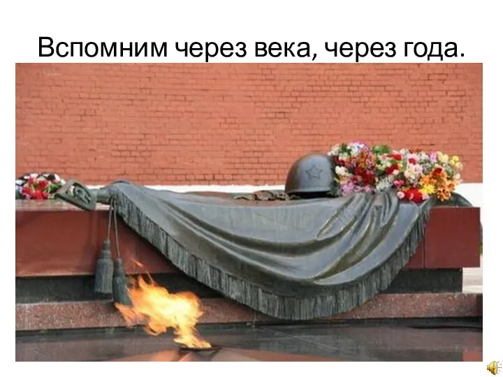 Вспомним через века, через года.